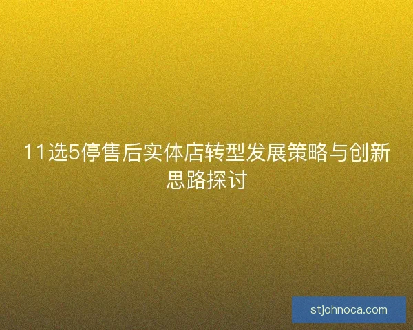 11选5停售后实体店转型发展策略与创新思路探讨